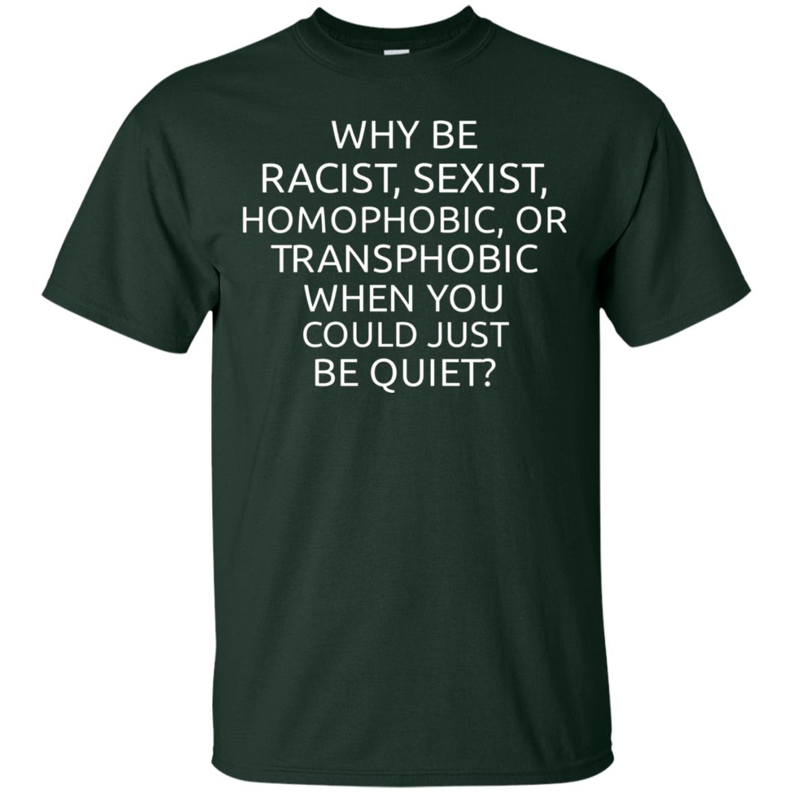 Why Be Racist Sexist Homophobic Or Transphobic T-shirt Forest