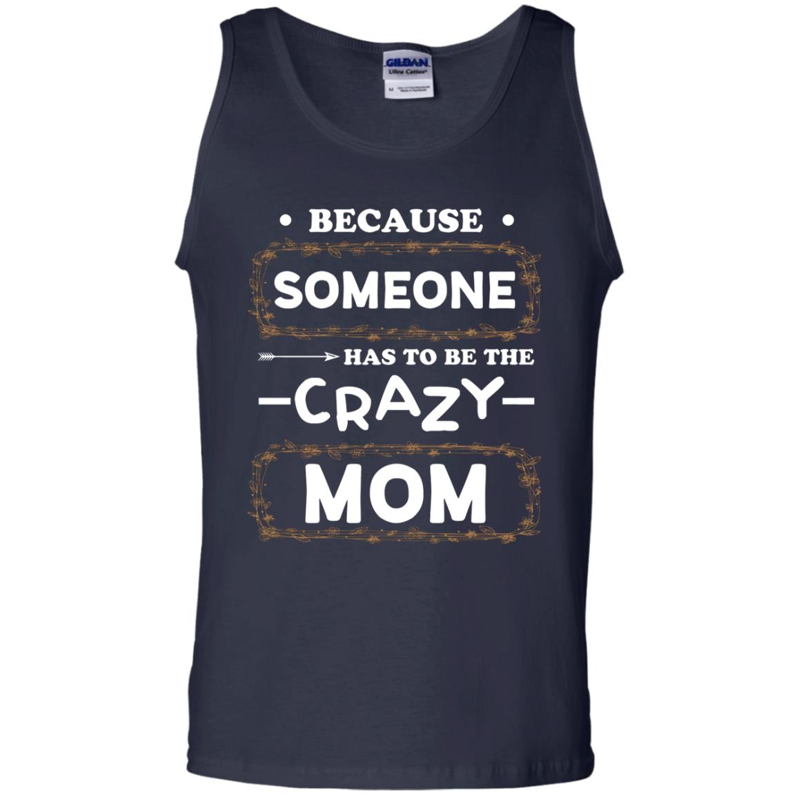 Because Someone Has To Be The Crazy Mom Shirt For Mommy Navy