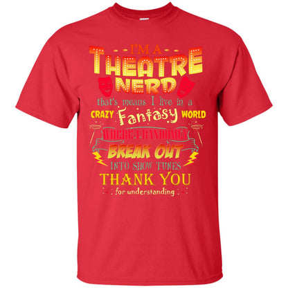 I'm Theatre Nerd That Means I Live In A Crazy Fantasy World Theatre Nerd T-shirt Red