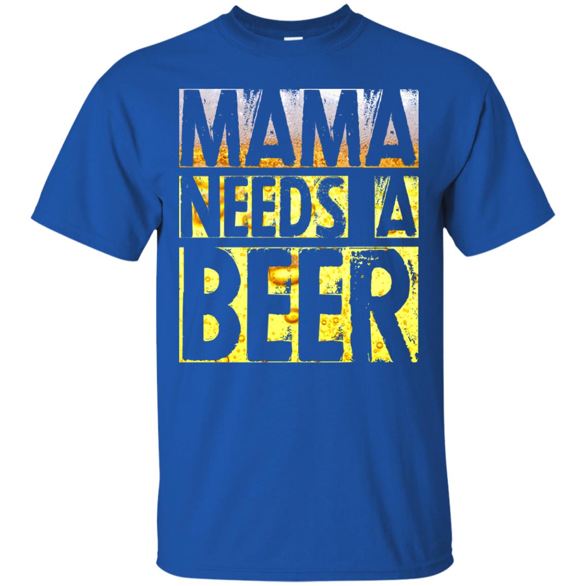 Mama Needs A Beer Shirt For Woman Loves Beer Royal