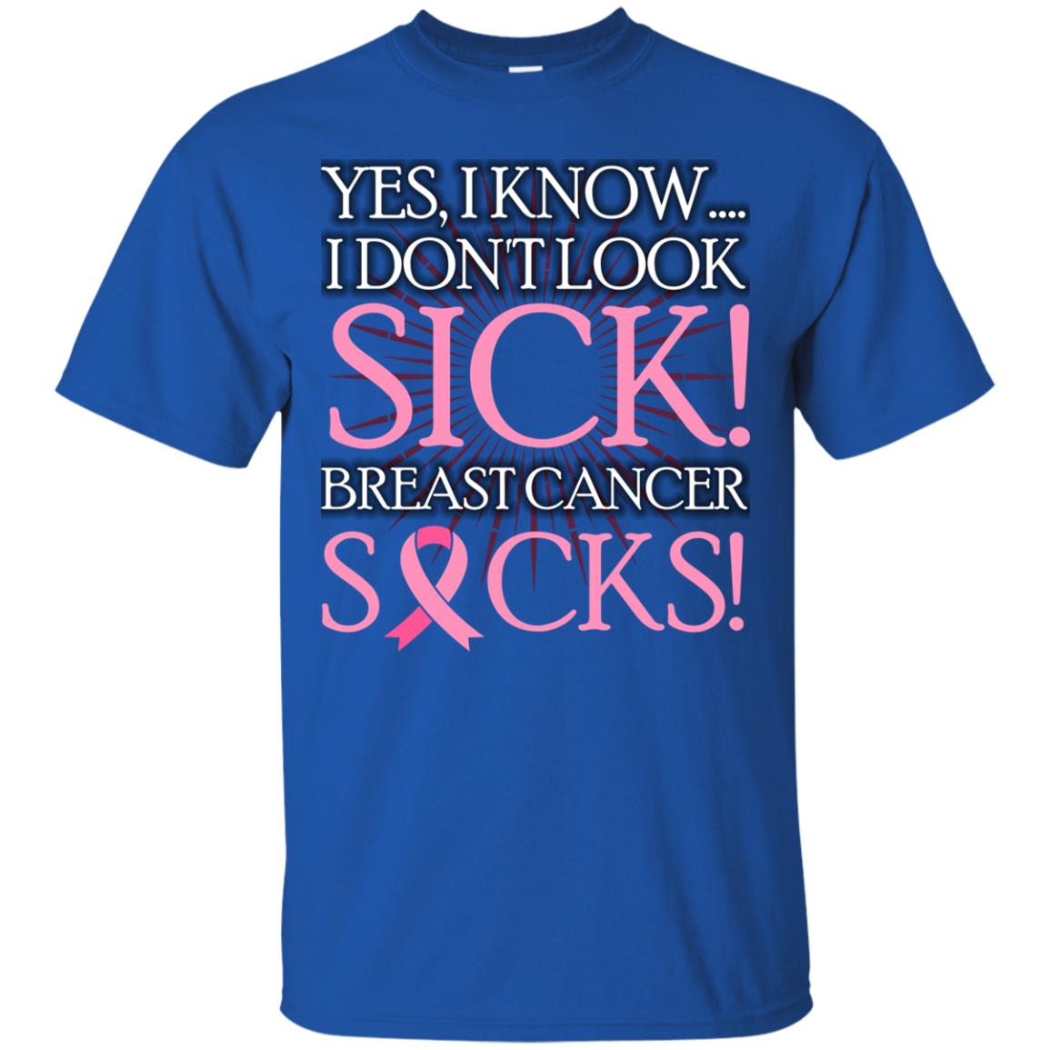 Breast Cancer Awareness T-shirt I Know I Don_t Look Sick Breast Cancer Sicks Royal