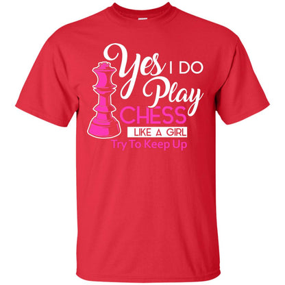 Yes I Do Play Chess Like A Girl Try To Keep Up Chess Gift Shirt For Girls Red
