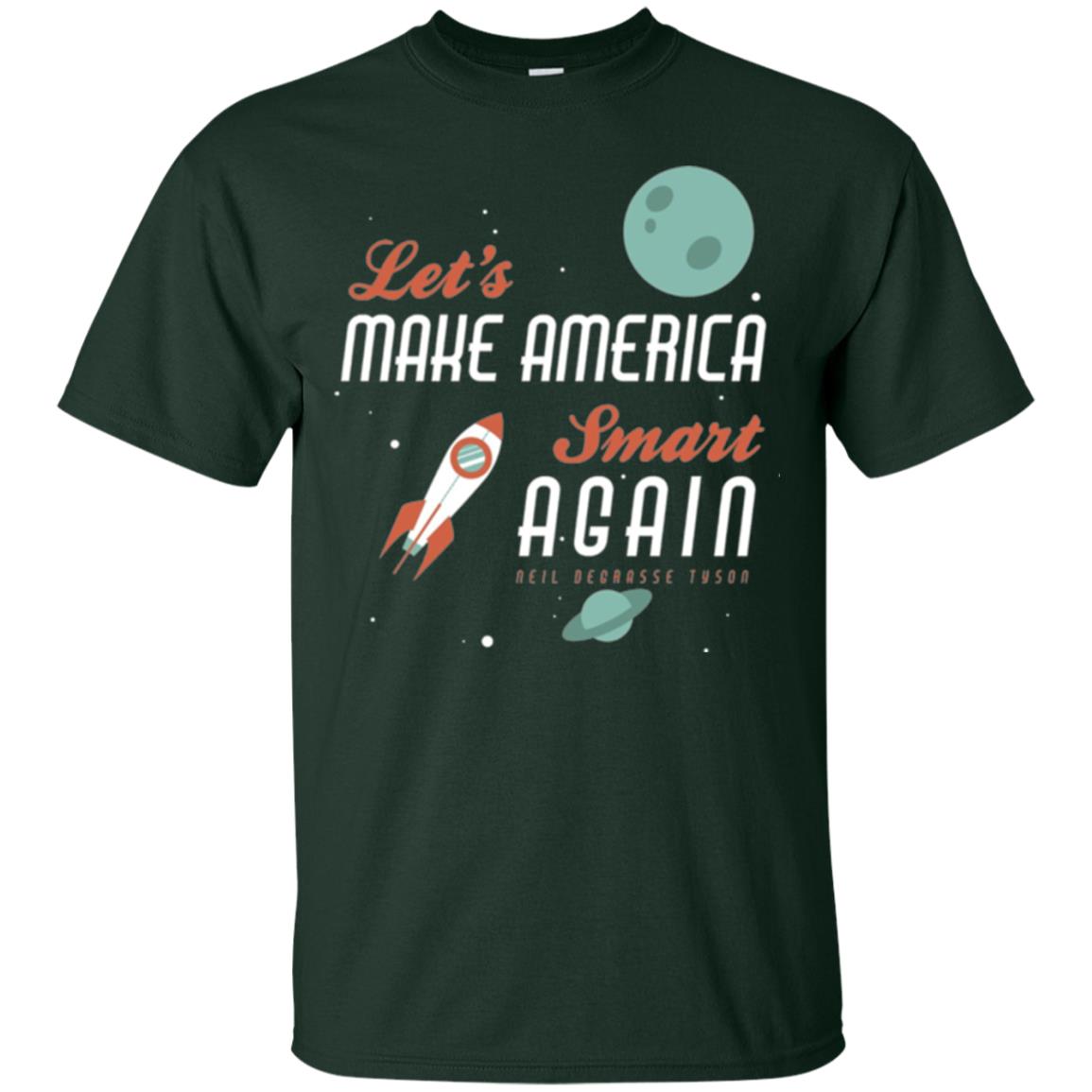 Neil Degrasse Tyson Quote T-shirt Let_s Make America Smart Again Forest Green