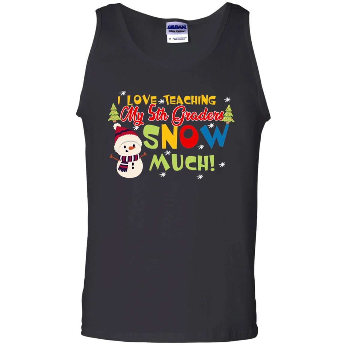 I Love Teaching My 5th Graders Snow Much X-mas Gift Shirt For TeachersG220 Gildan 100% Cotton Tank Top