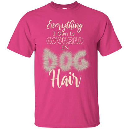 Everything I Own Is Covered In Dog Hair Dog Lovers Shirt Heliconia