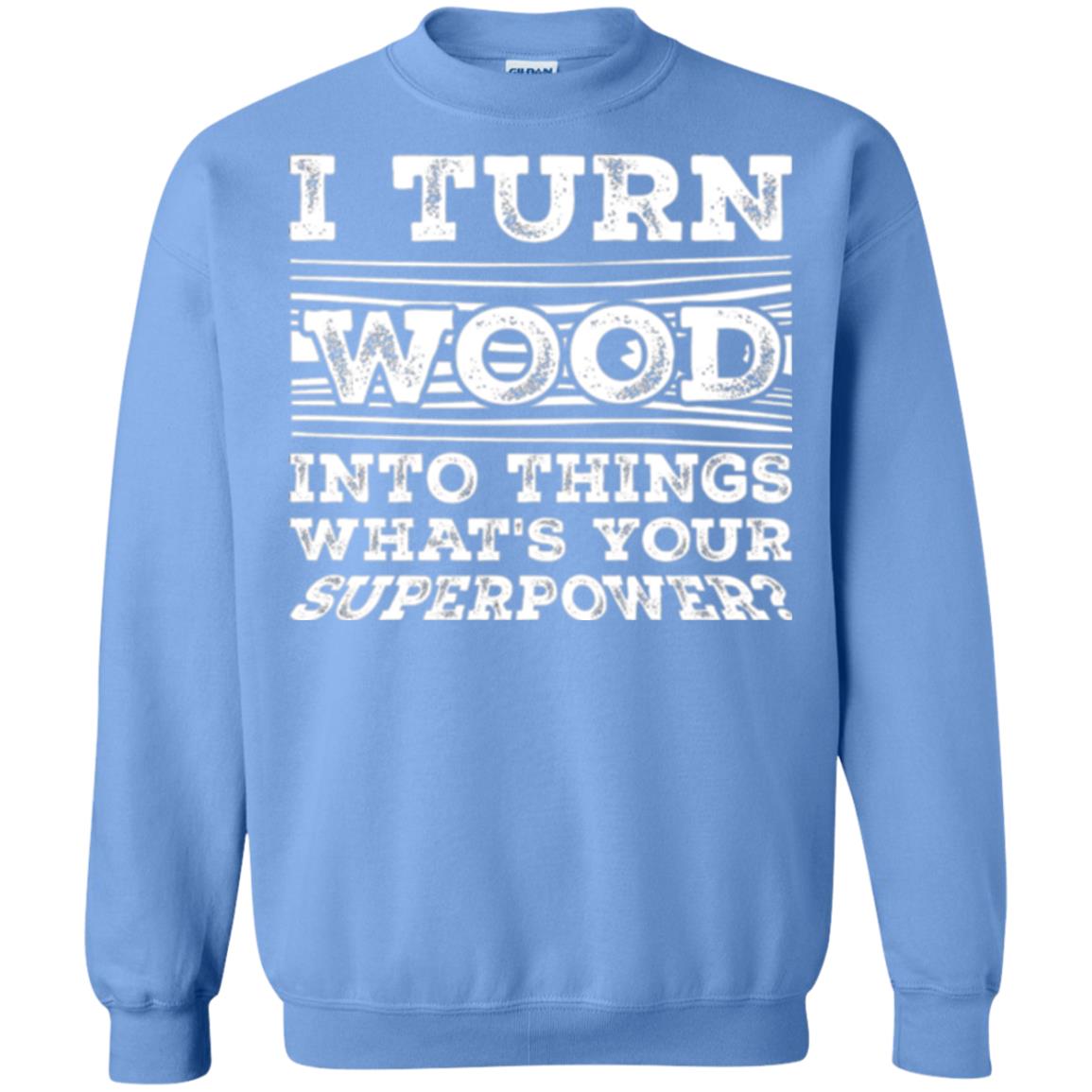 Woodworker T-shirt I Turn Wood Into Things What_s Your Superpower Carolina Blue
