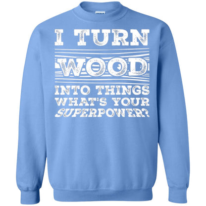Woodworker T-shirt I Turn Wood Into Things What_s Your Superpower Carolina Blue