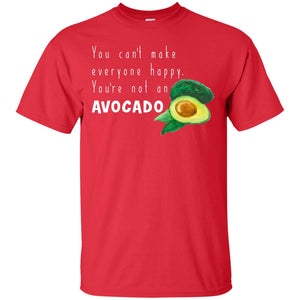 You Cant Make Everyone Happy Avocado ShirtG200 Gildan Ultra Cotton T-Shirt