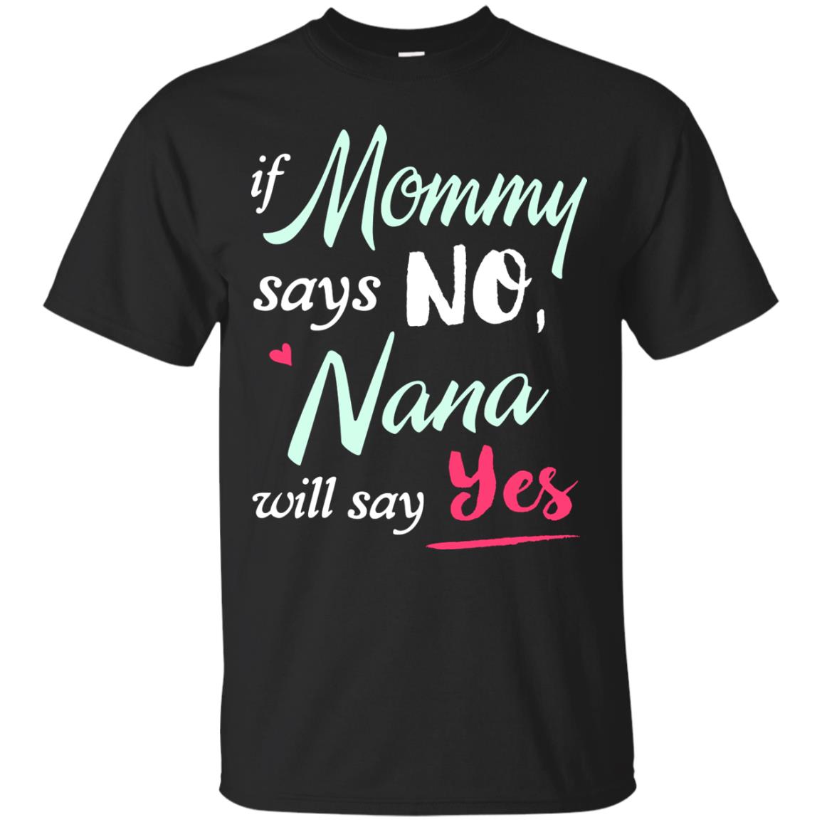 If Mommy Says No Nana Will Say Yes Nana Shirt Black