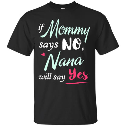 If Mommy Says No Nana Will Say Yes Nana Shirt Black