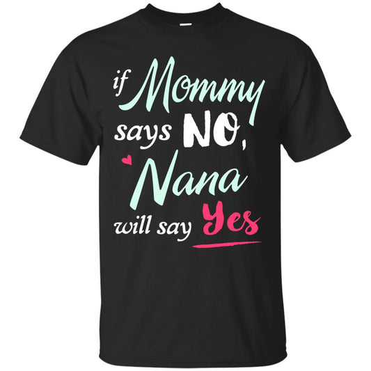 If Mommy Says No Nana Will Say Yes Nana Shirt Black