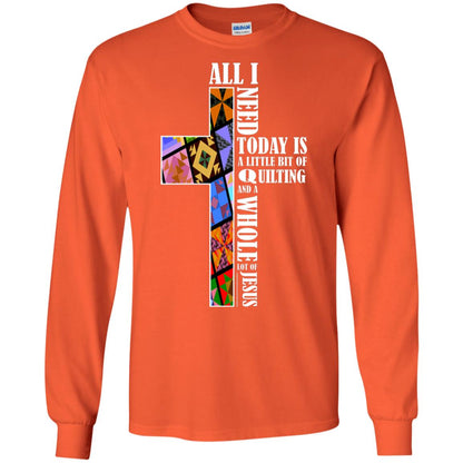All I Need Today Is A Little Bit Of Quilting And A Whole Lot Of Jesus T-shirt Orange