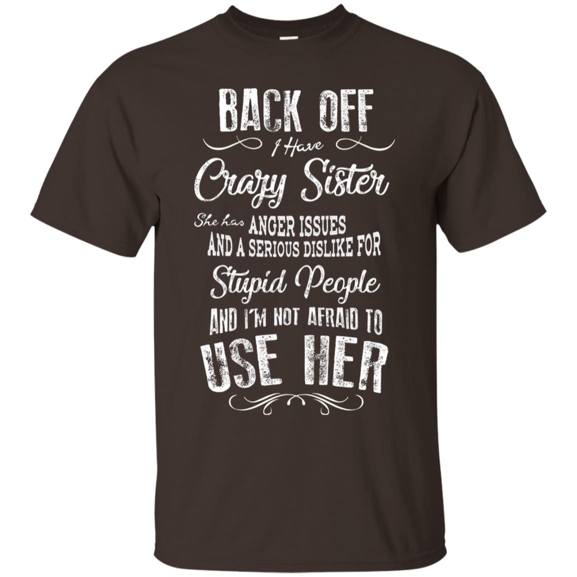 Back Off I Have A Crazy Sister And I'm Not Afraid To Use Her Sibling Quote My Sister Shirt Dark Chocolate