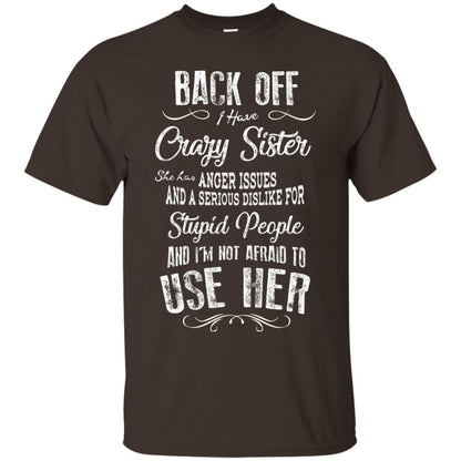 Back Off I Have A Crazy Sister And I'm Not Afraid To Use Her Sibling Quote My Sister Shirt Dark Chocolate