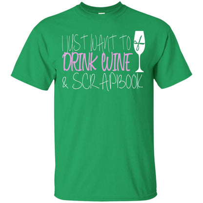 I Just Want To Drink Wine And Scrapbook T-shirt Irish Green