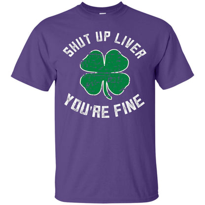 Shut Up Liver You_re Fine St Patrick_s Day T-shirt Purple