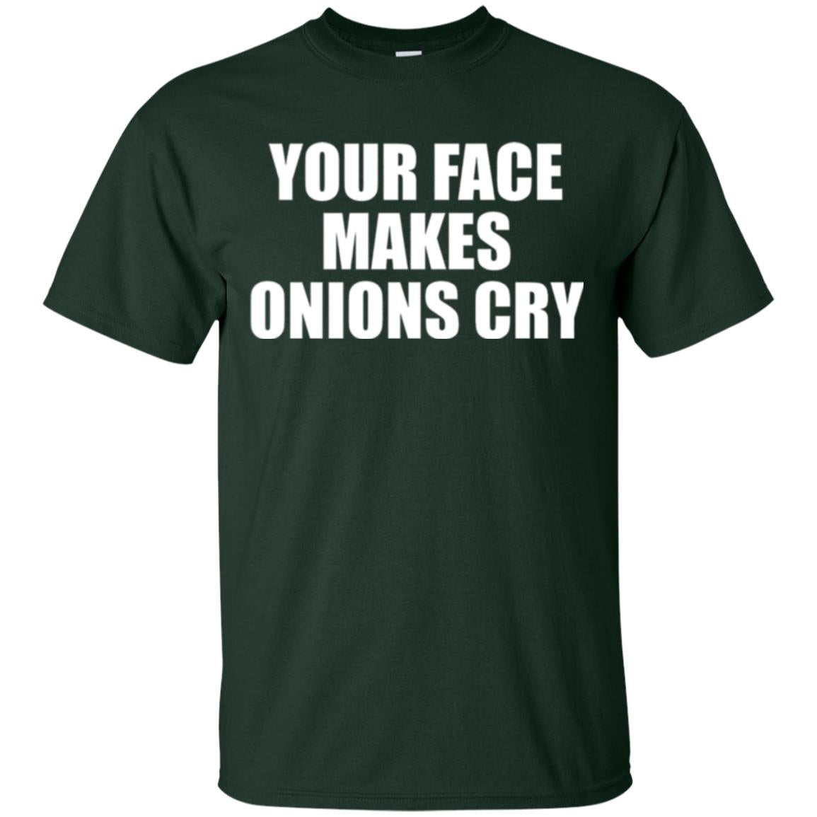 Your Face Makes Onions Cry T-shirt Forest Green