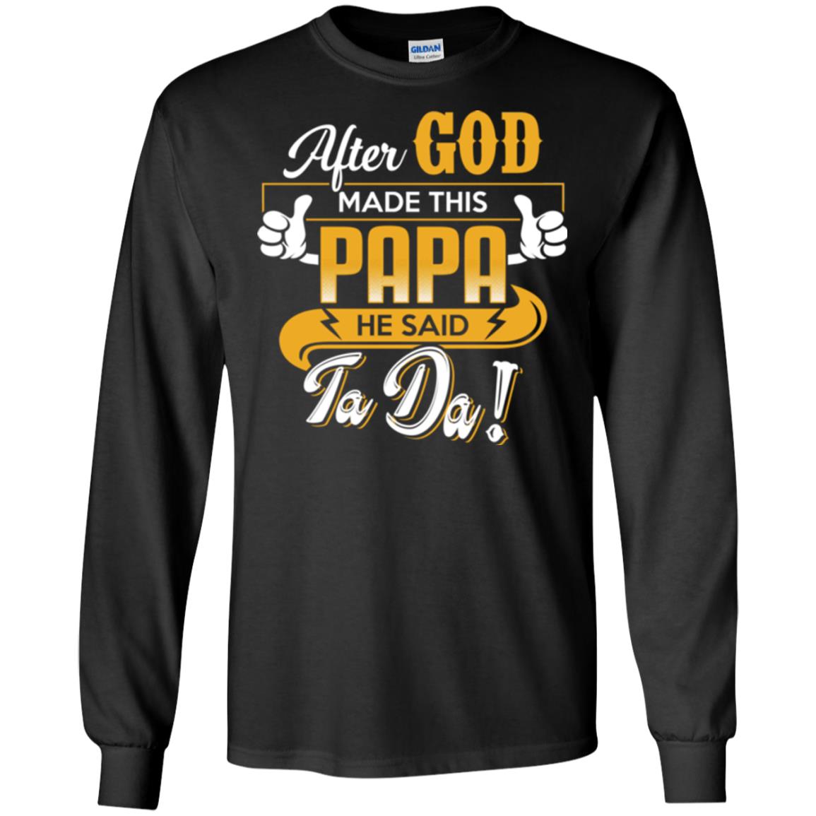 After God Made This Papa He Said Ta Da Funny Shirt For DaddyG240 Gildan LS Ultra Cotton T-Shirt
