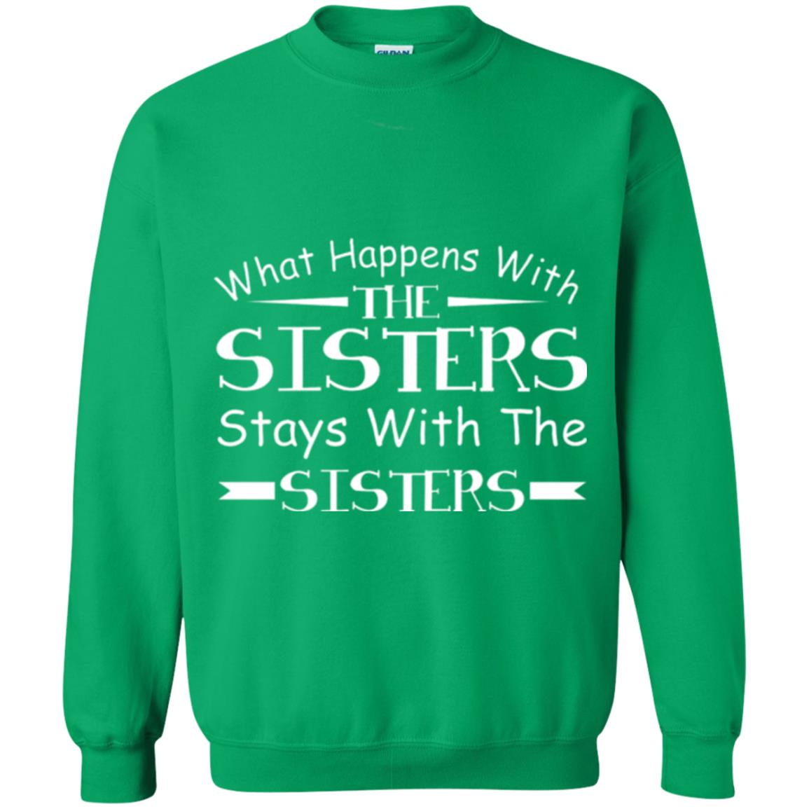What Happens With Sisters Stays With Sisters Sister Sibling T-shirt Irish Green