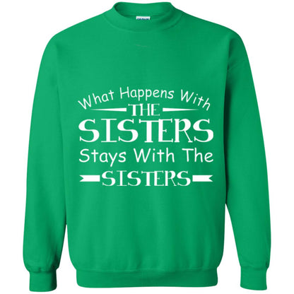 What Happens With Sisters Stays With Sisters Sister Sibling T-shirt Irish Green