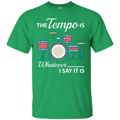 Drummer T-shirt The Tempo Is Whatever I Say It Is Irish Green