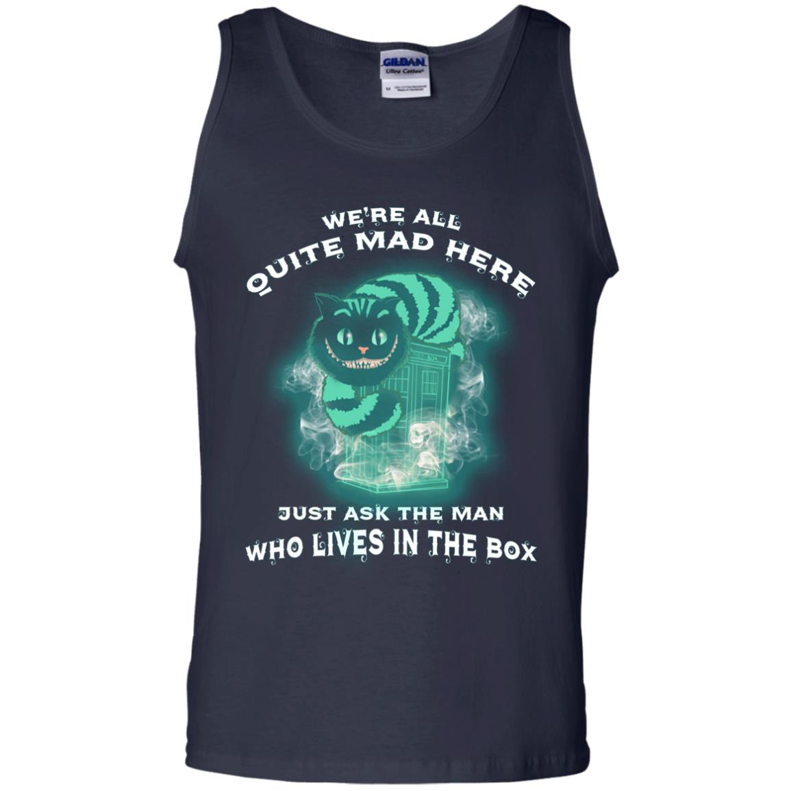 We_re All Quite Mad Here Just Ask The Man Who Lives In The Box Film Lover T-shirt Navy