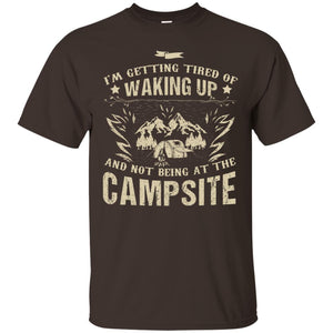 I'm Getting Tired Of Waking Up And Not Being At The Campsite ShirtG200 Gildan Ultra Cotton T-Shirt