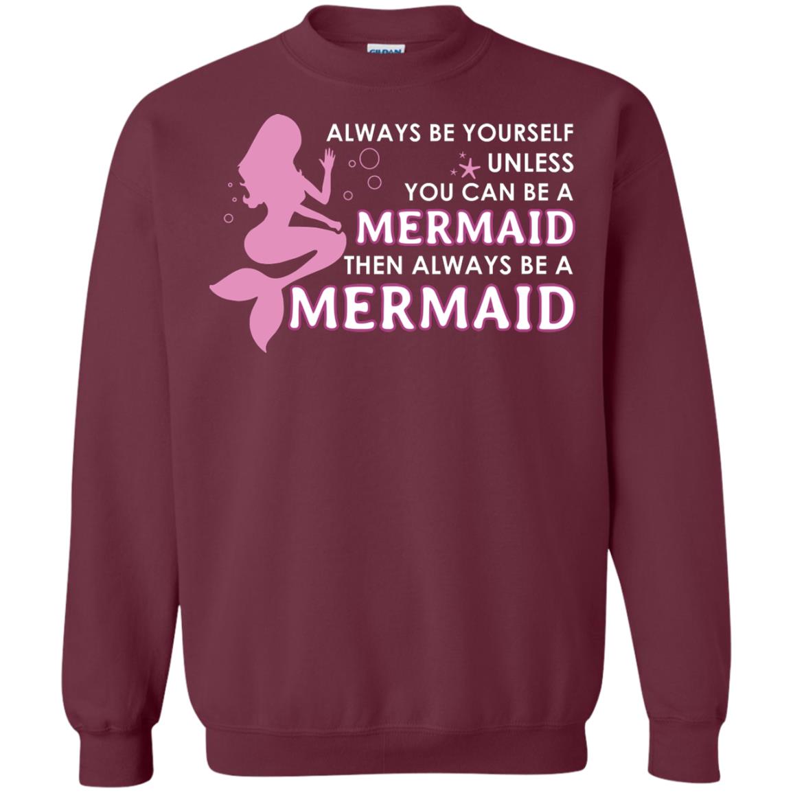 Always Be Yourself Unless You Can Be A Mermaid Then Always Be A Mermaid Shirt Maroon