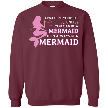 Always Be Yourself Unless You Can Be A Mermaid Then Always Be A Mermaid Shirt Maroon