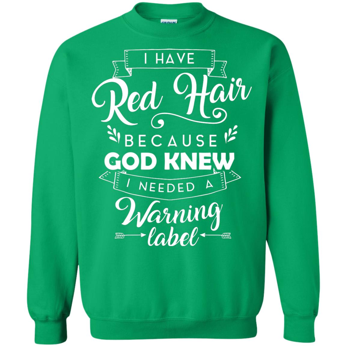 I Have Red Hair Because God Knew I Needed A Warning Label Redhead T-shirt Irish Green