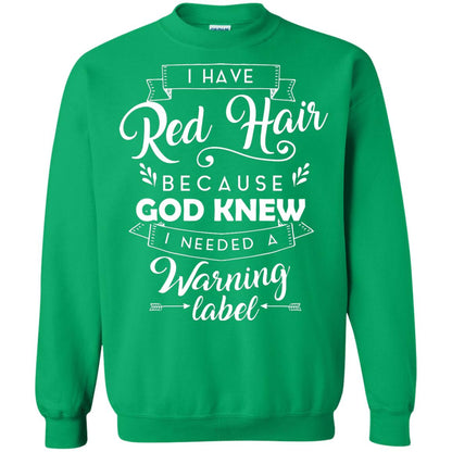I Have Red Hair Because God Knew I Needed A Warning Label Redhead T-shirt Irish Green