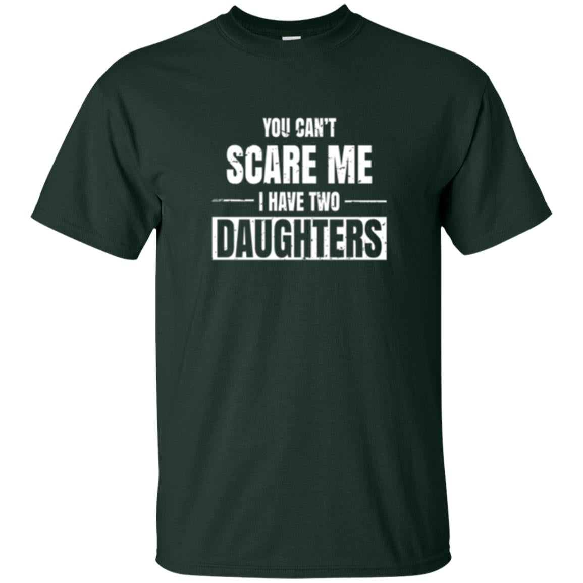 Family T-shirt You Can_t Scare Me I Have 2 Daughters Forest Green