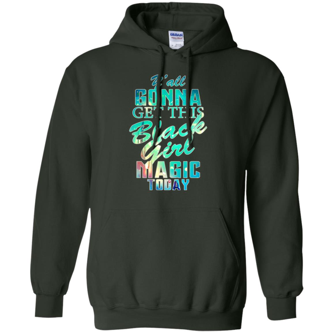 Y_all Gonna Get This Black Girl Magic Today Shirt Forest Green