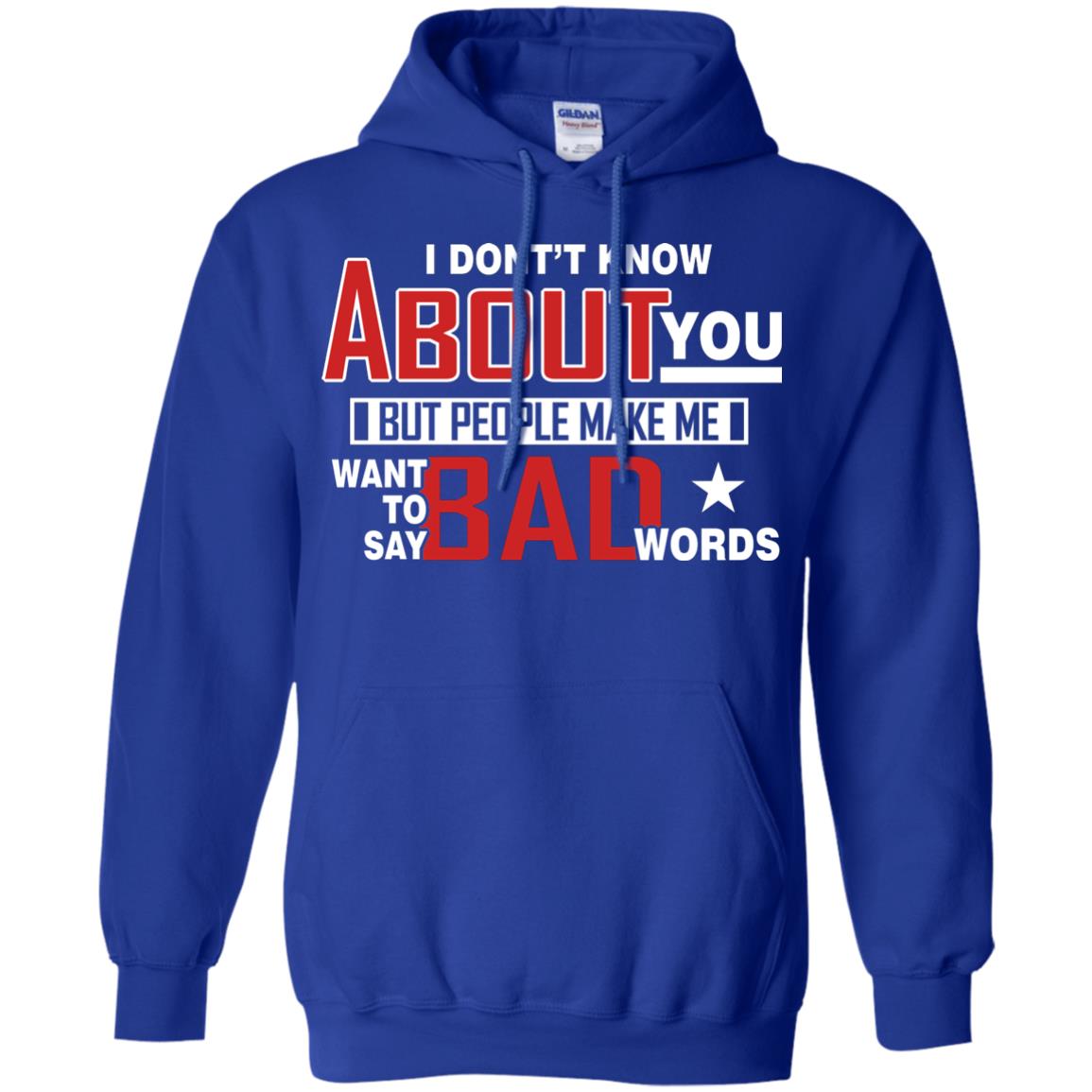 I Don_t Know About You But People Make Me Want To Say Bad Words Shirt Royal