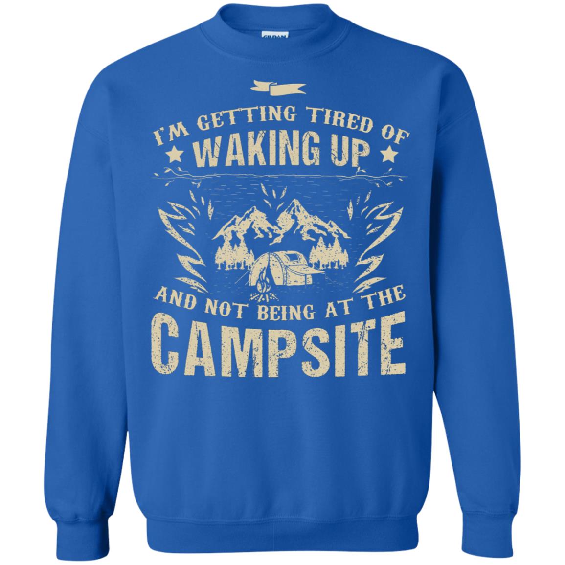 I'm Getting Tired Of Waking Up And Not Being At The Campsite Shirt Royal