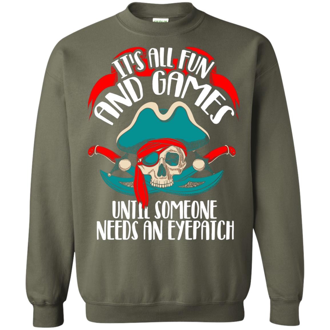 It_s All Fun And Games Until Someone Needs An Eyepatch Pirate T-shirt Military Green