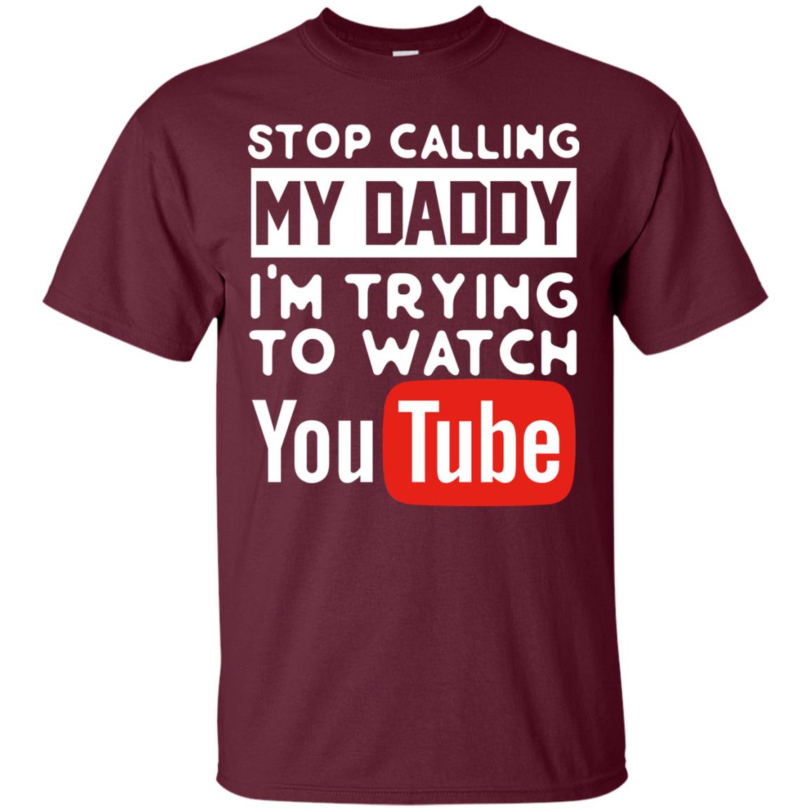 Stop Calling My Daddy I_m Trying To Watch Youtube Shirt Maroon
