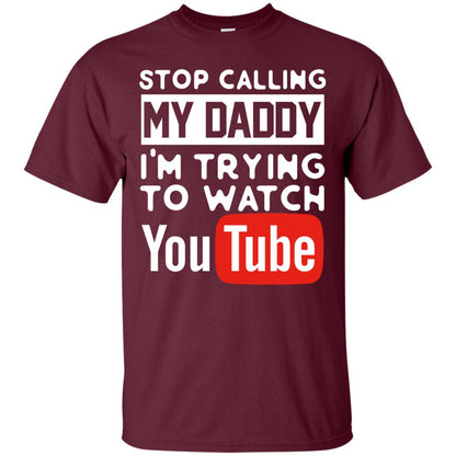 Stop Calling My Daddy I_m Trying To Watch Youtube Shirt Maroon