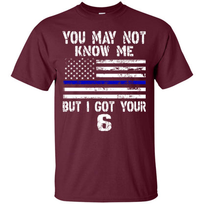 You May Not Know Me But I Got Your 6 Shirt Maroon