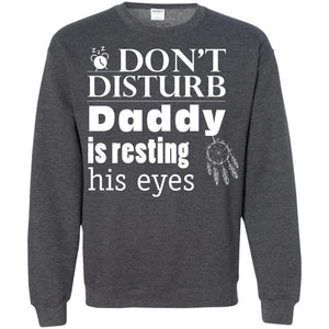 Don't Disturb Daddy Is Resting His Eyes Funny Dad ShirtG180 Gildan Crewneck Pullover Sweatshirt 8 oz.