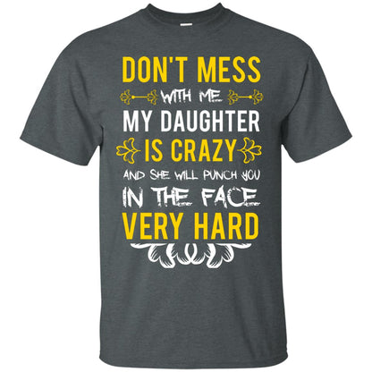 Don_t Mess With Me My Daughter Is Crazy And She Will Punch You In The Face Very Hard Shirt Dark Heather