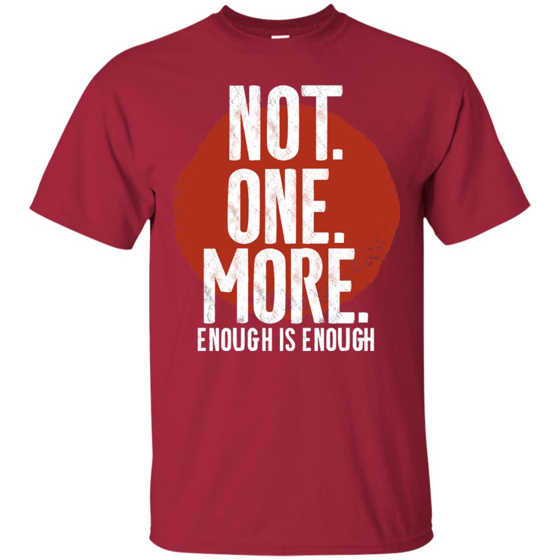 Not One More Enough Is Enough Gun Violence T-shirt Cardinal