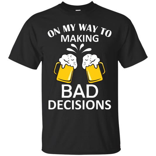 On My To Making Bad Decisions Beer Lovers Shirt Black