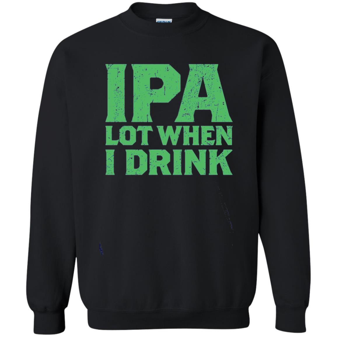 Ipa Lot When I Drink Funny Beer Love St Patrick_s Day T-shirt Black