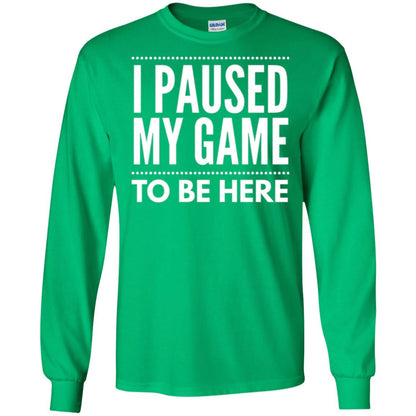 Gamer T-shirt I Paused My Game To Be Here Irish Green
