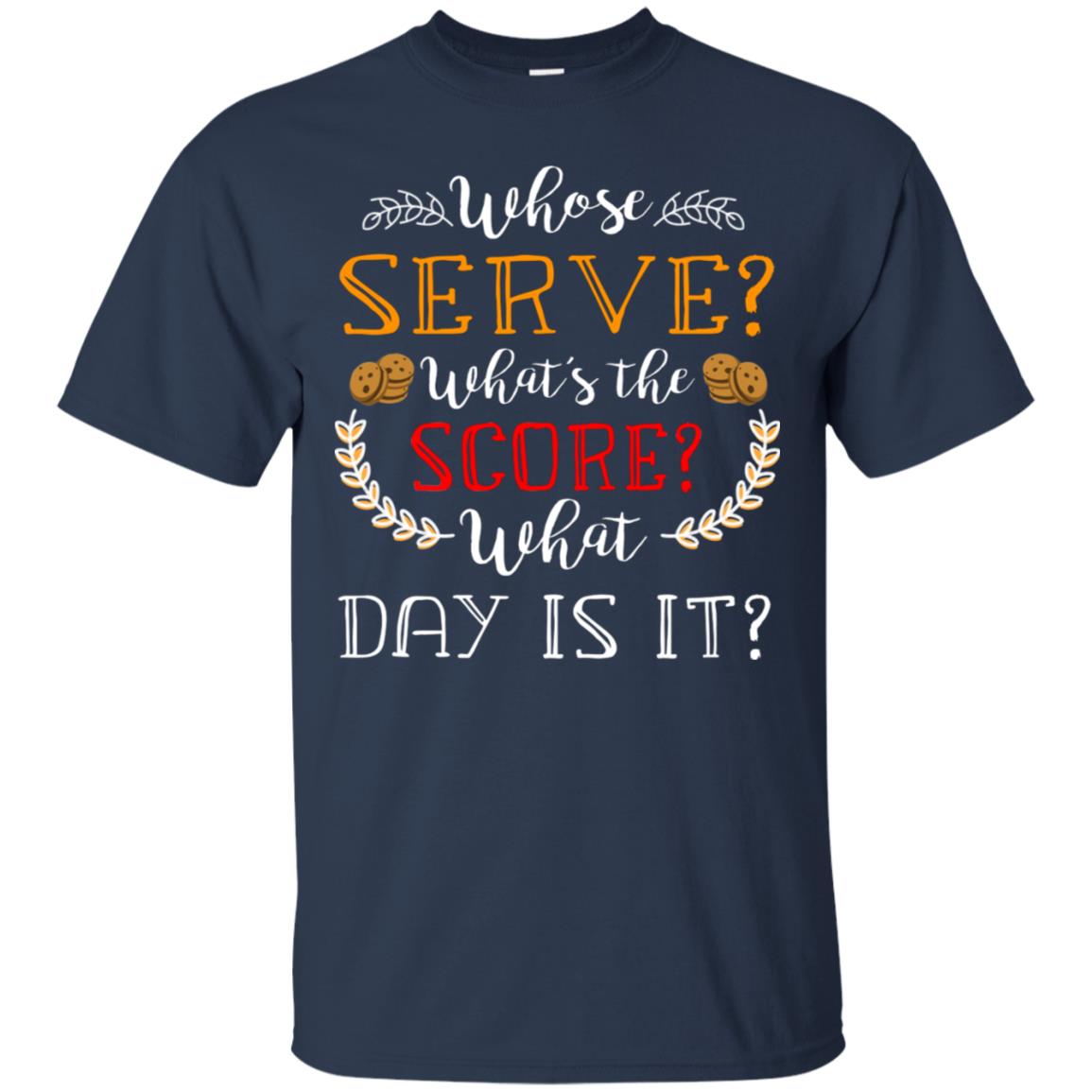 Whose Serve What's The Score What Day Is It Best Quote Shirt Navy