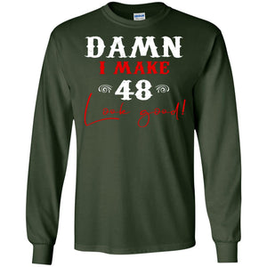 I Make 48 Look Good 48th Brithday ShirtG240 Gildan LS Ultra Cotton T-Shirt