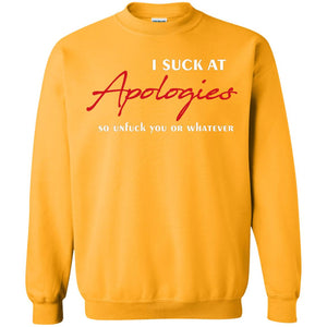 I Suck At Apologies So Unfuck You Or Whatever Funny Quotes T-shirtG180 Gildan Crewneck Pullover Sweatshirt 8 oz.