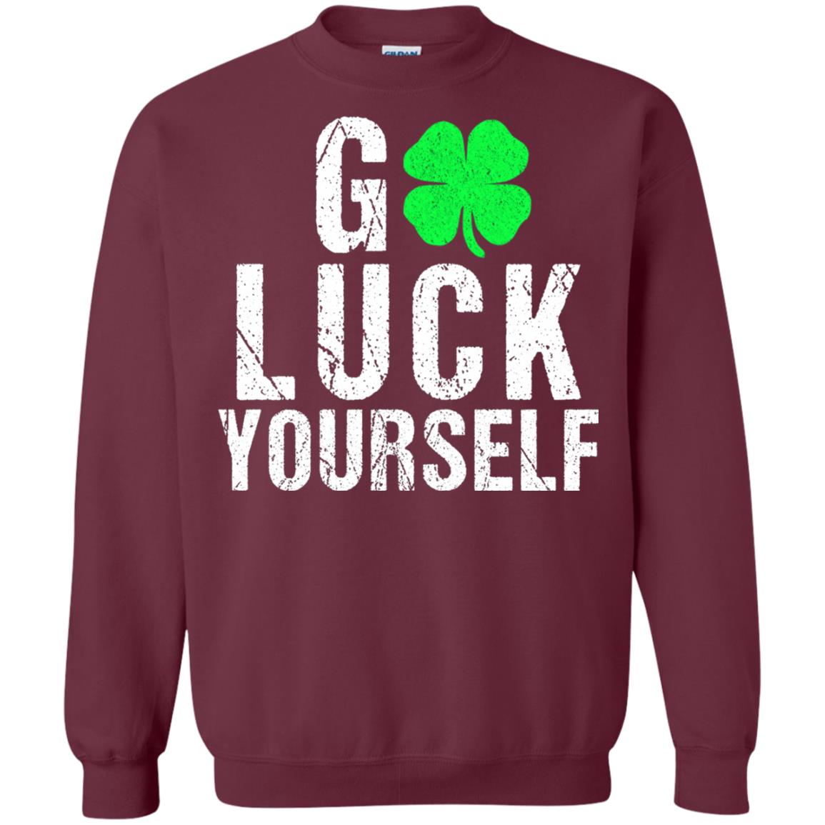 Go Luck Yourself Funny Saint Patrick_s Day T-shirt Maroon