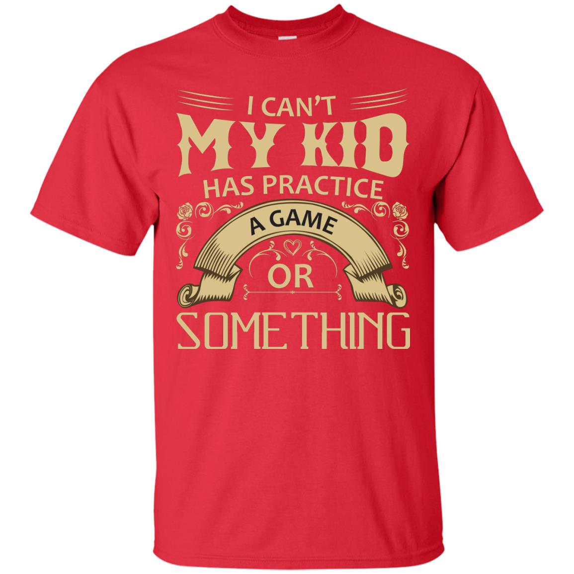 I Can_t My Kid Has Practice A Game Or Something My Kid Shirt For Parents Red